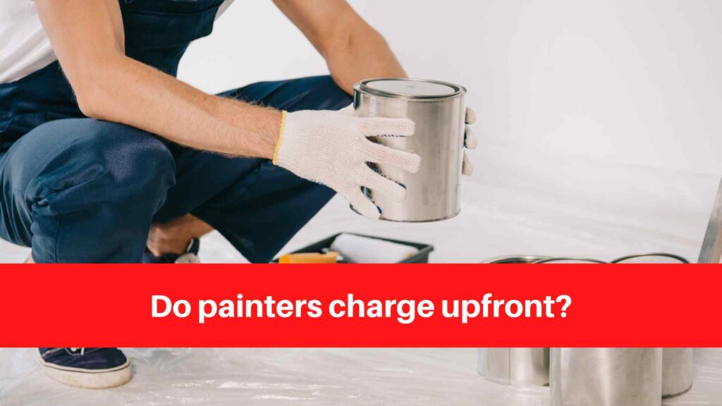 Do painters charge upfront